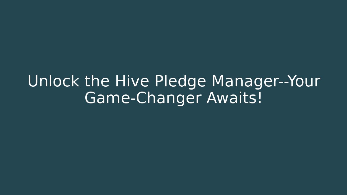 Unlock the Hive Pledge Manager—Your Game-Changer Awaits! - Create More Assets