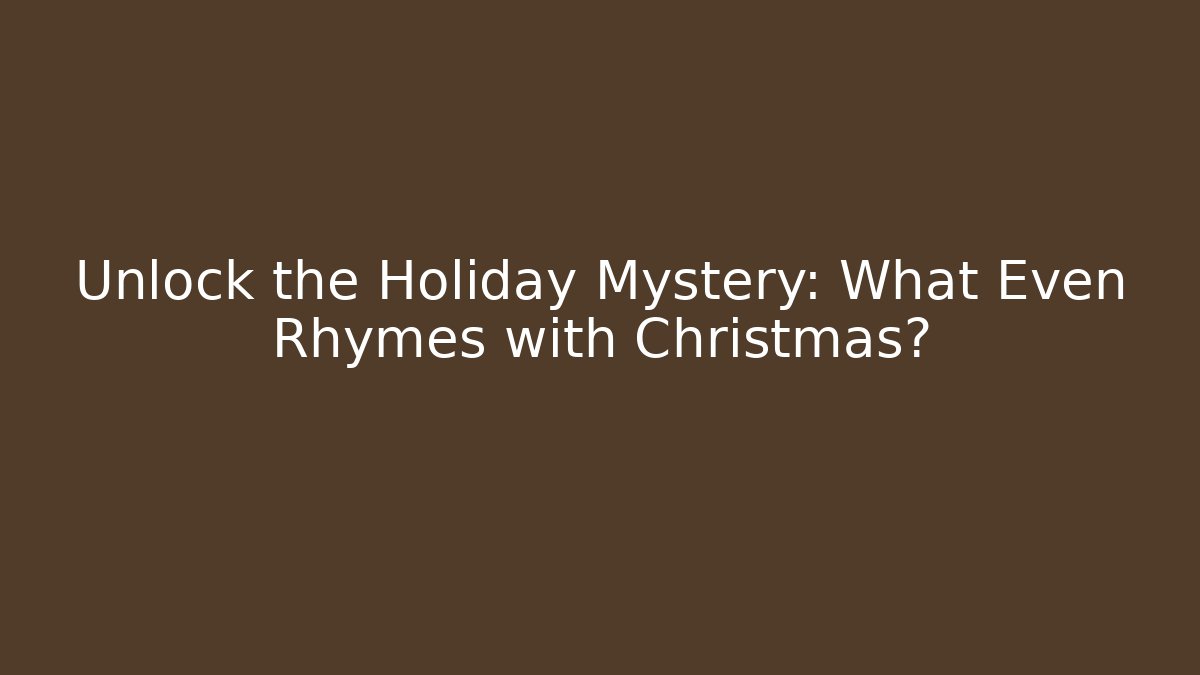 Unlock the Holiday Mystery: What Even Rhymes with Christmas?