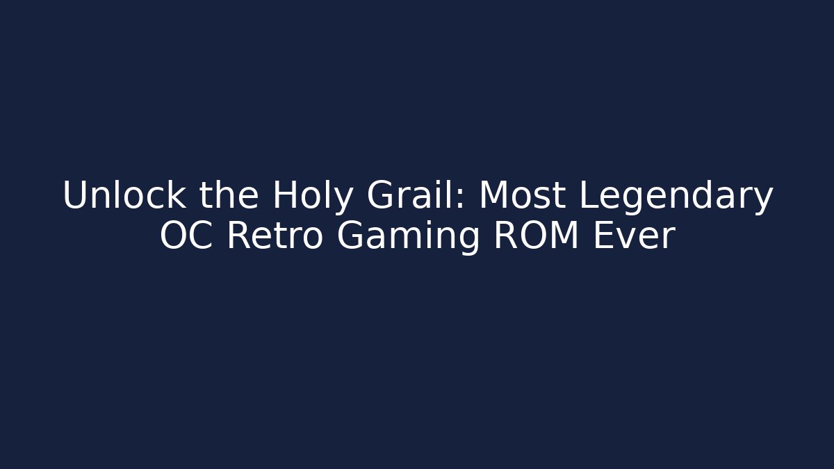 Unlock the Holy Grail: Most Legendary OC Retro Gaming ROM Ever