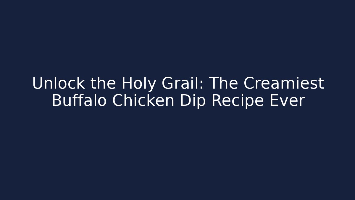 Unlock the Holy Grail: The Creamiest Buffalo Chicken Dip Recipe Ever
