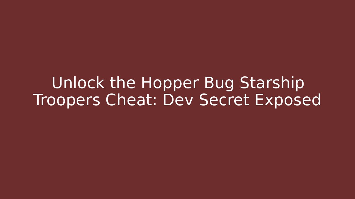 Unlock the Hopper Bug Starship Troopers Cheat: Dev Secret Exposed