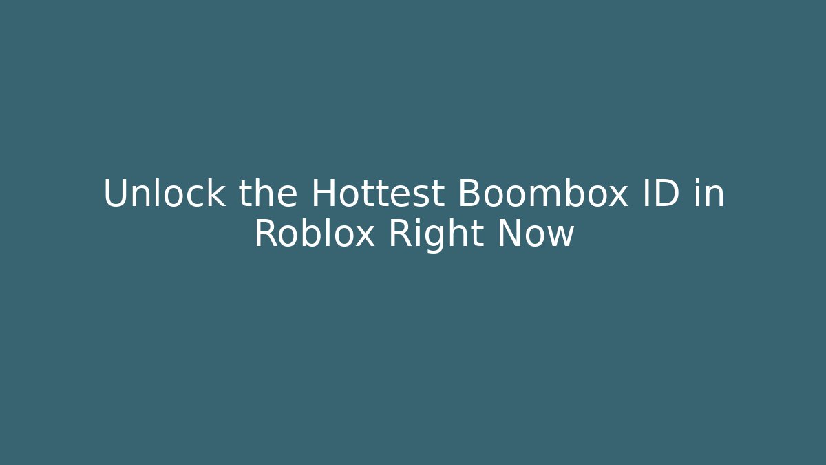 Unlock the Hottest Boombox ID in Roblox Right Now