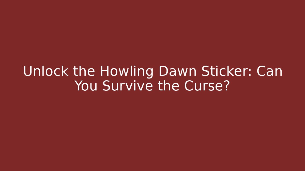 Unlock the Howling Dawn Sticker: Can You Survive the Curse?