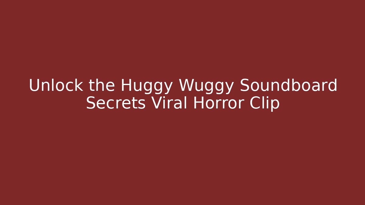Unlock the Huggy Wuggy Soundboard Secrets Viral Horror Clip