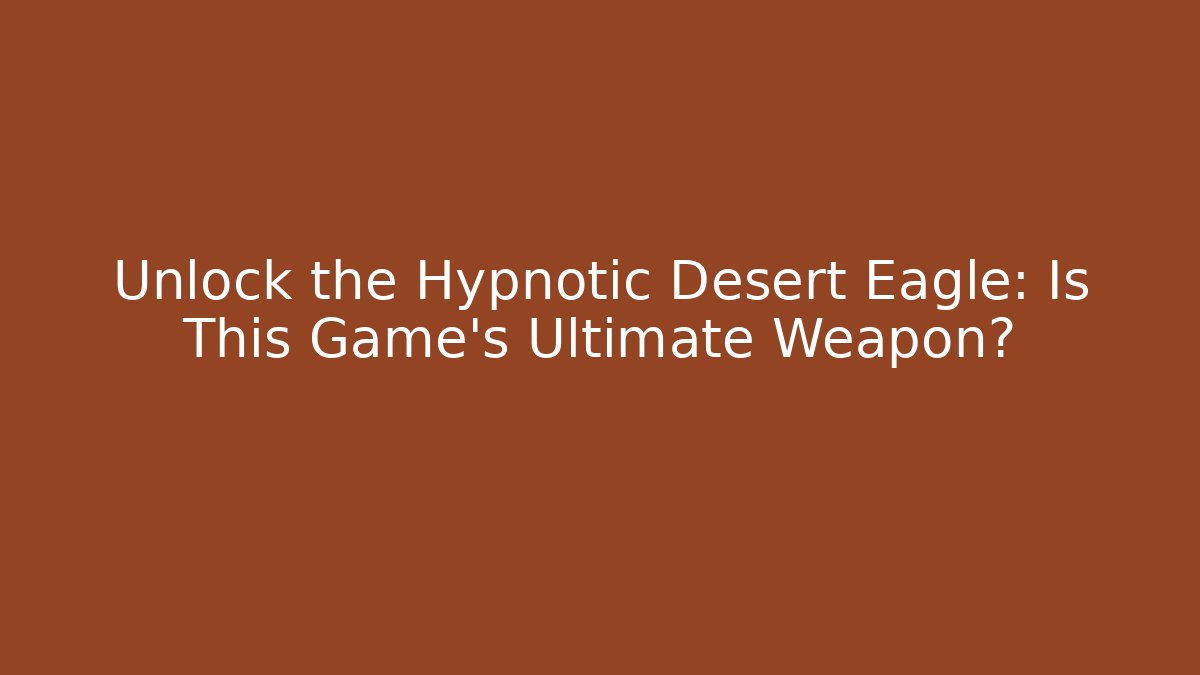 Unlock the Hypnotic Desert Eagle: Is This Game’s Ultimate Weapon?