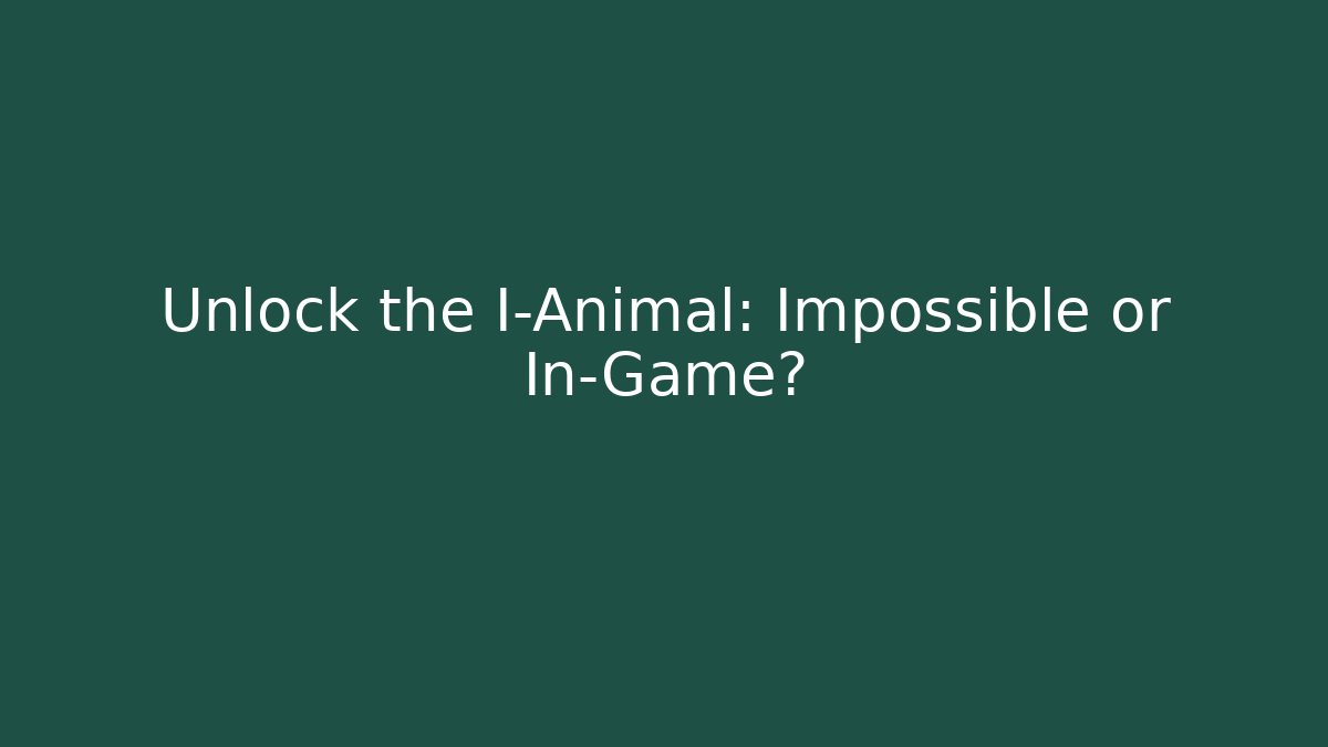 Unlock the I-Animal: Impossible or In-Game?