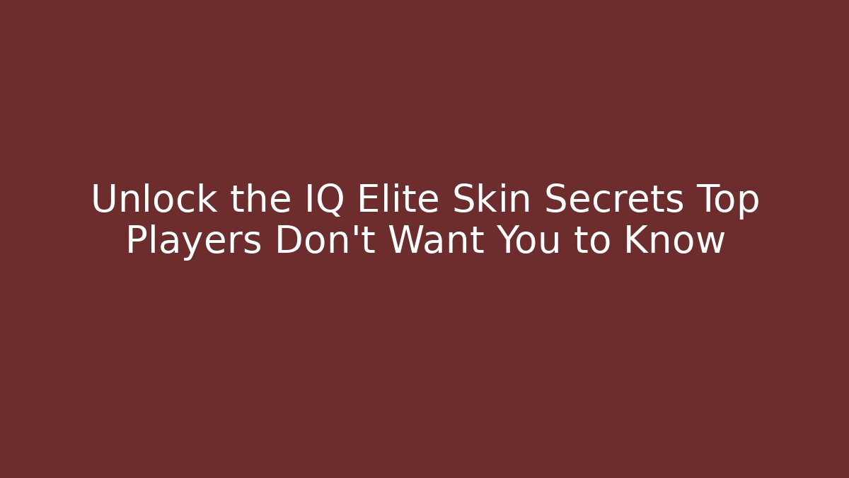 Unlock the IQ Elite Skin Secrets Top Players Don't Want You to Know