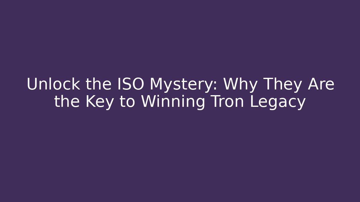Unlock the ISO Mystery: Why They Are the Key to Winning Tron Legacy