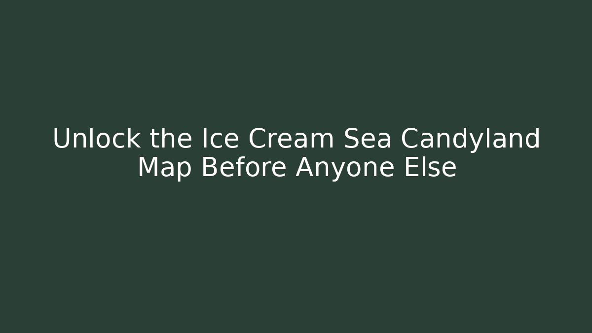 Unlock the Ice Cream Sea Candyland Map Before Anyone Else - Create More Assets