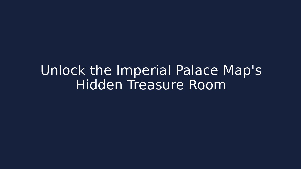 Unlock the Imperial Palace Map's Hidden Treasure Room