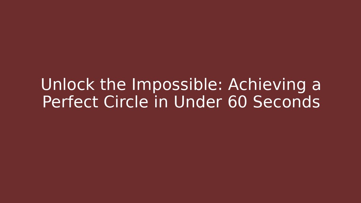 Unlock the Impossible: Achieving a Perfect Circle in Under 60 Seconds