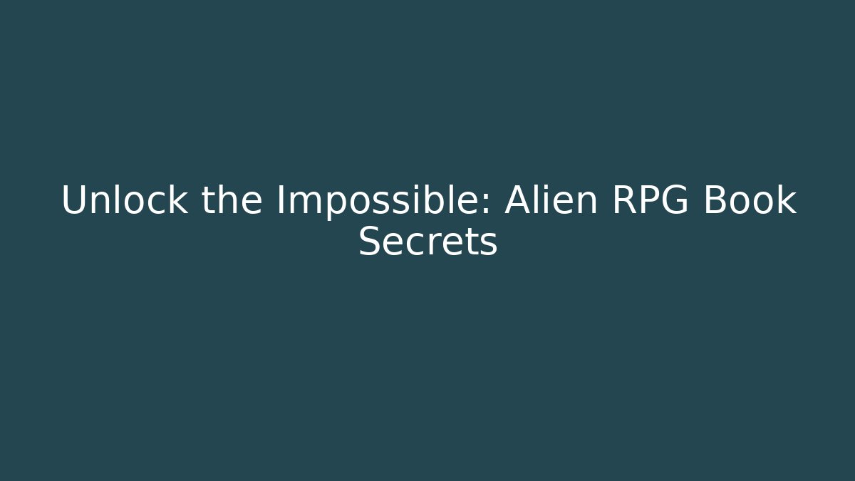 Unlock the Impossible: Alien RPG Book Secrets - Create More Assets