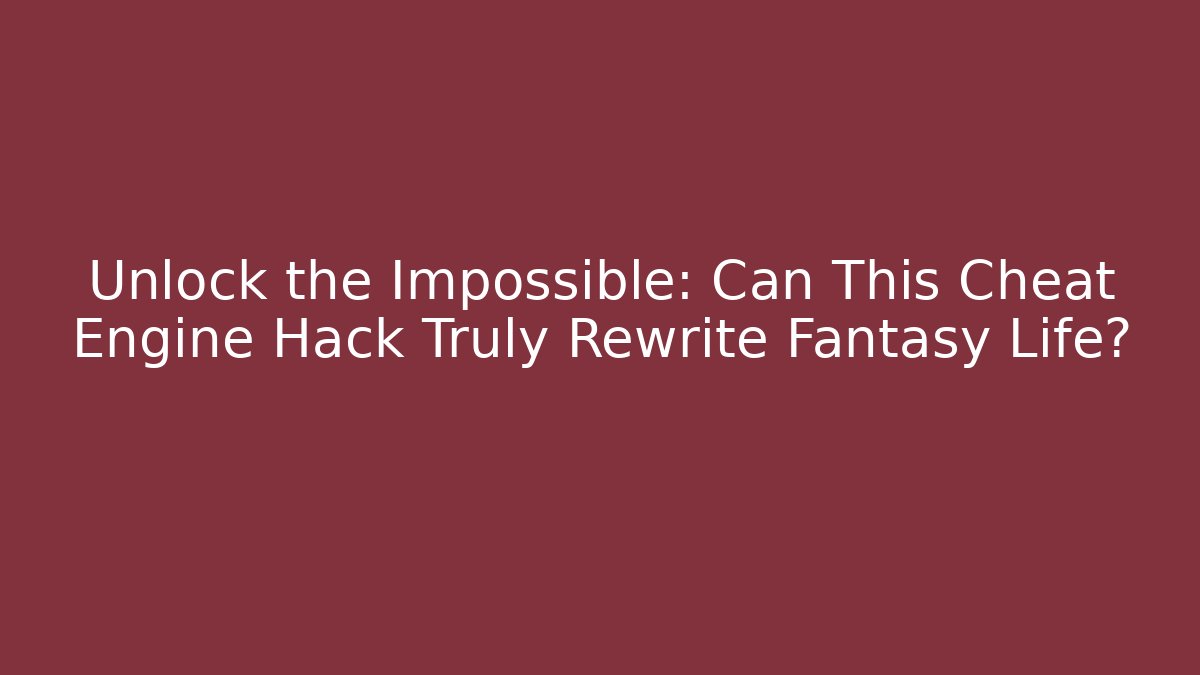 Unlock the Impossible: Can This Cheat Engine Hack Truly Rewrite Fantasy Life?
