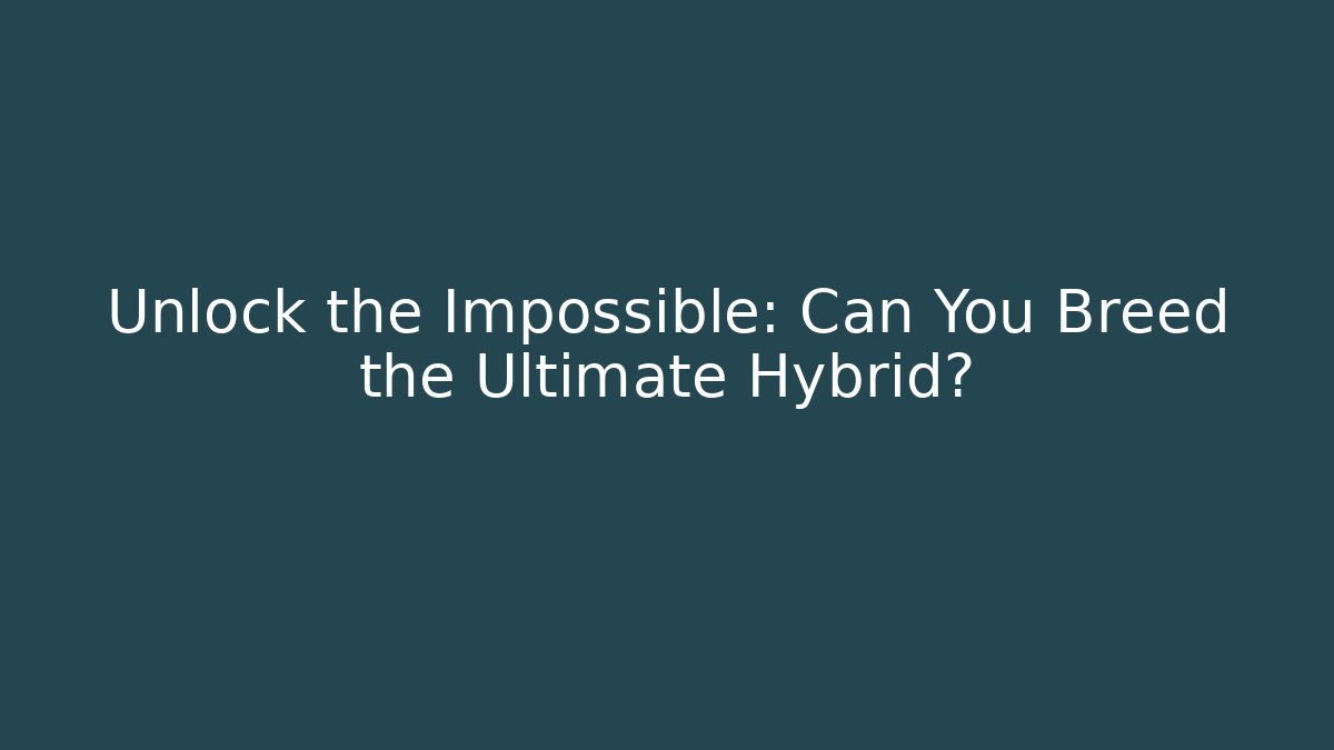 Unlock the Impossible: Can You Breed the Ultimate Hybrid?