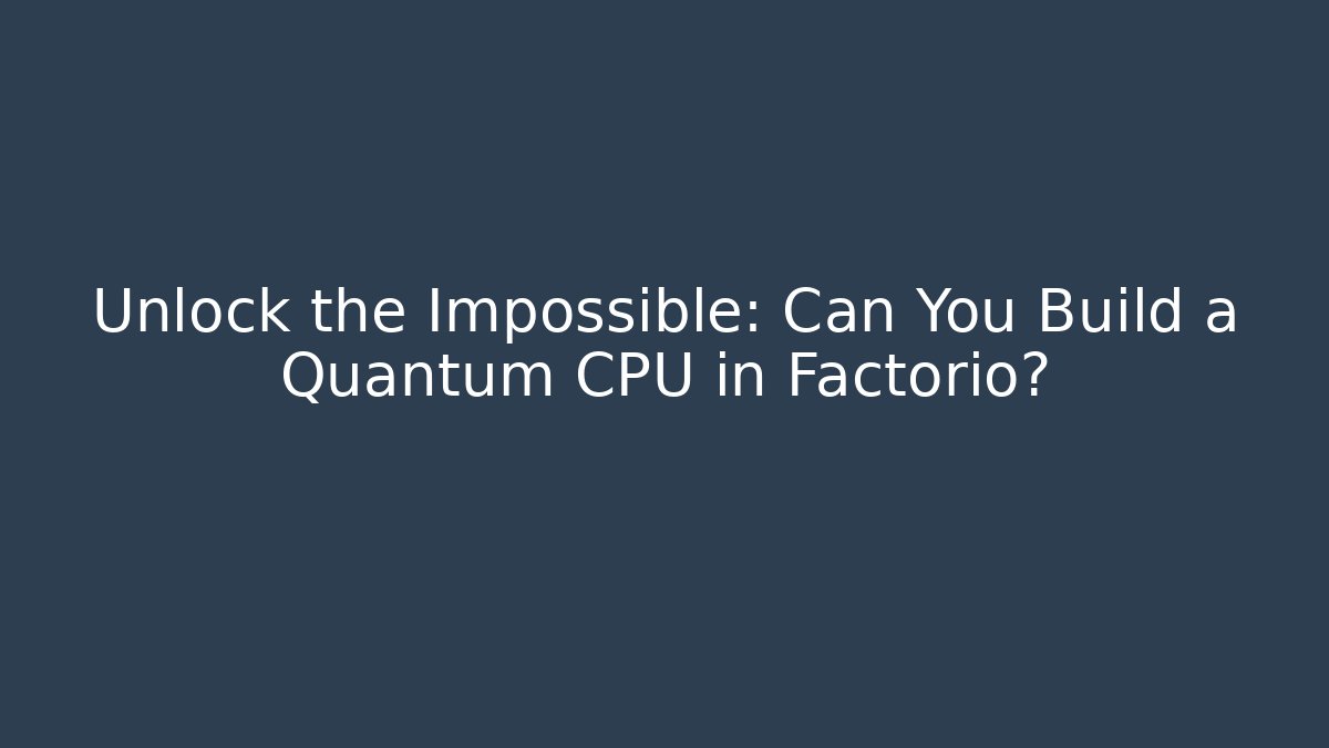 Unlock the Impossible: Can You Build a Quantum CPU in Factorio? - Create More Assets