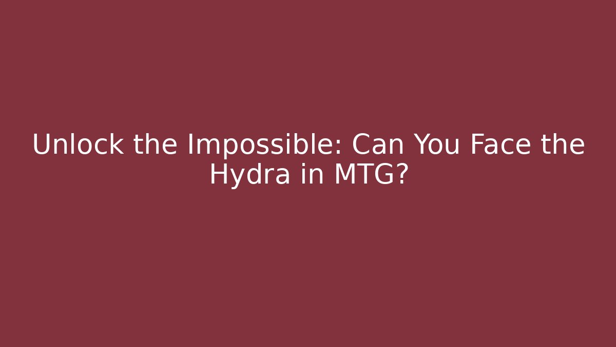 Unlock the Impossible: Can You Face the Hydra in MTG?