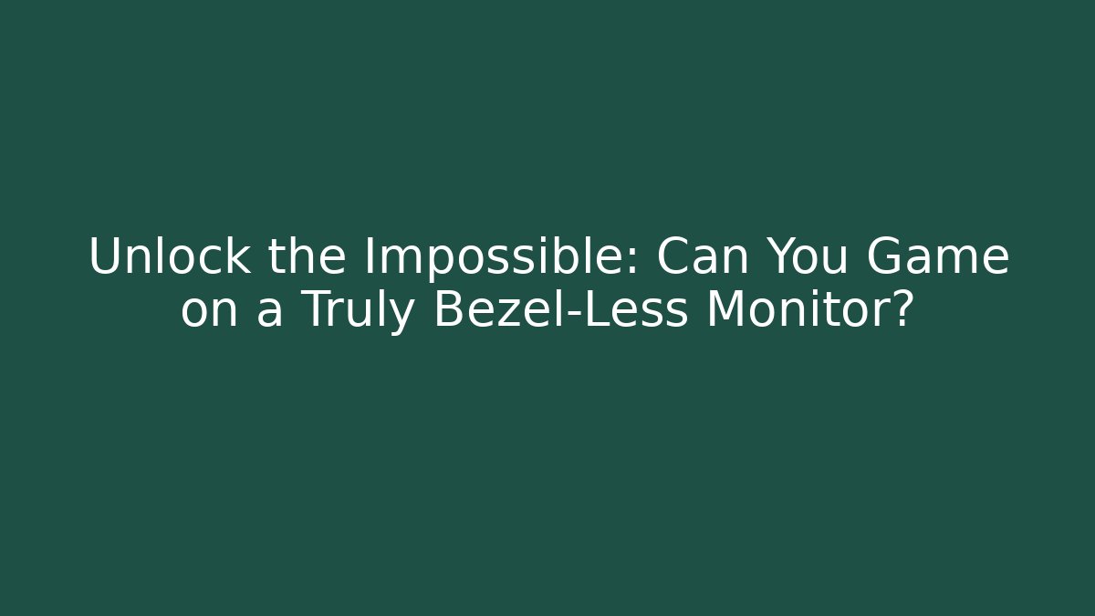 Unlock the Impossible: Can You Game on a Truly Bezel-Less Monitor?