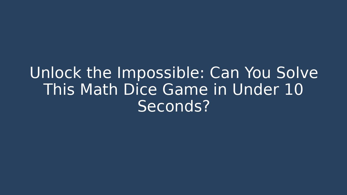 Unlock the Impossible: Can You Solve This Math Dice Game in Under 10 Seconds?