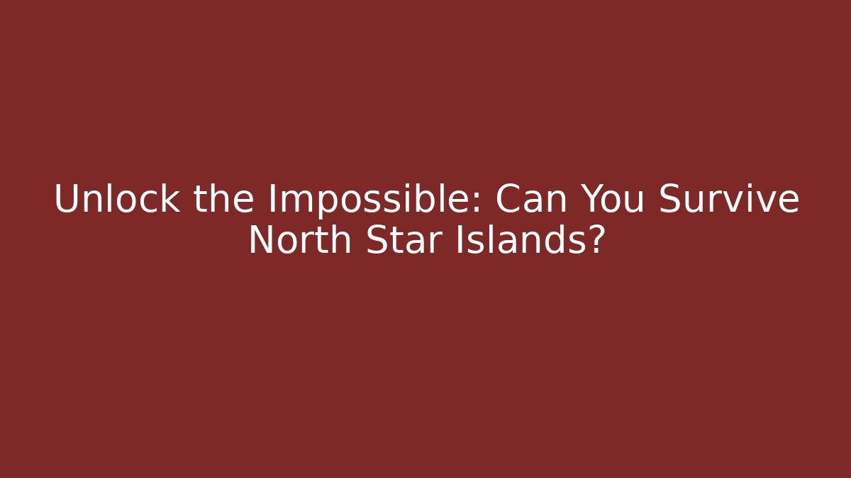 Unlock the Impossible: Can You Survive North Star Islands?