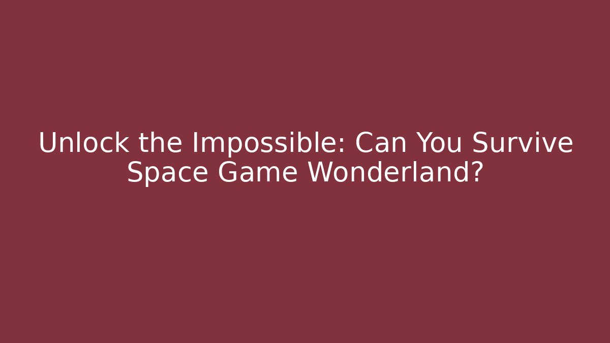 Unlock the Impossible: Can You Survive Space Game Wonderland?