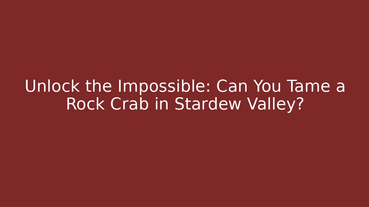 Unlock the Impossible: Can You Tame a Rock Crab in Stardew Valley?