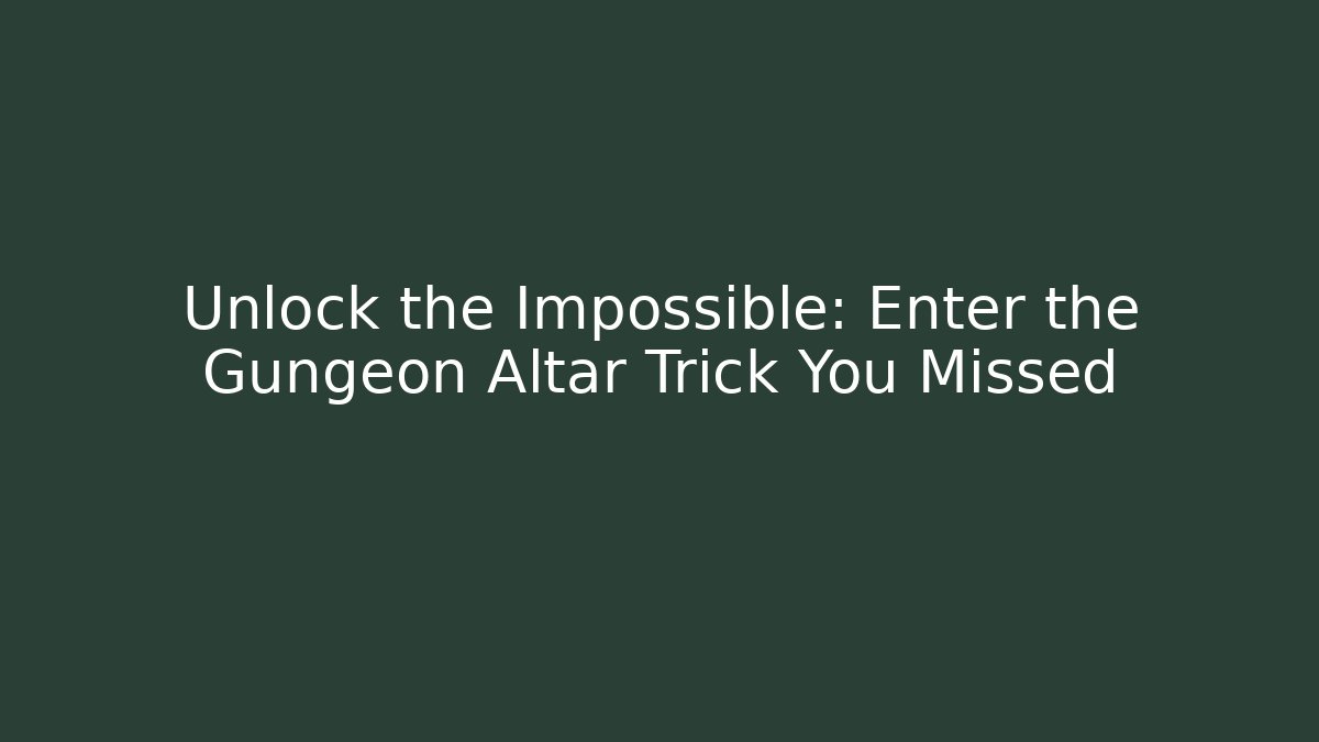 Unlock the Impossible: Enter the Gungeon Altar Trick You Missed