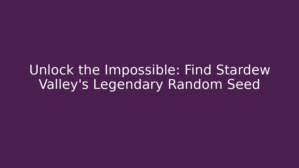 Unlock the Impossible: Find Stardew Valley's Legendary Random Seed - Create More Assets