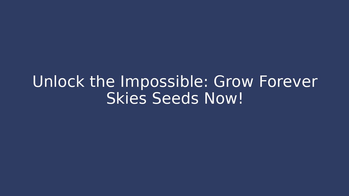 Unlock the Impossible: Grow Forever Skies Seeds Now!