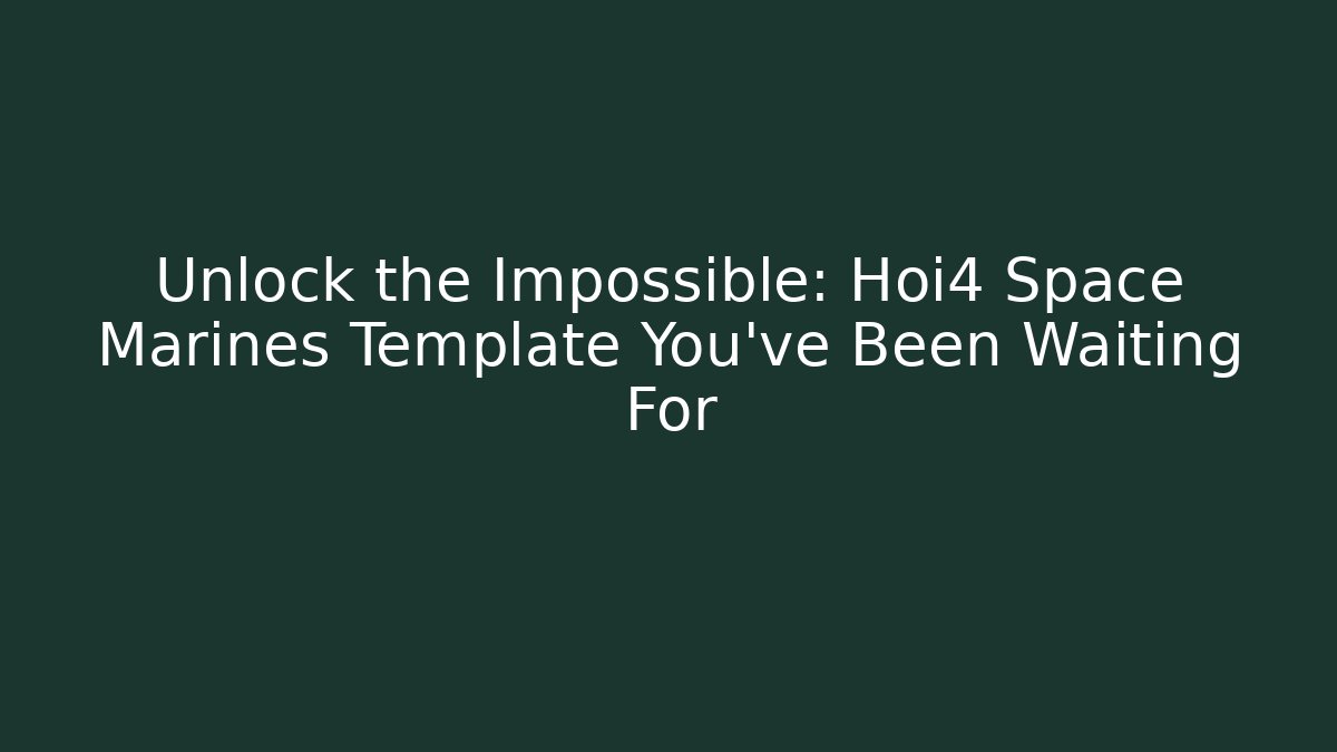 Unlock the Impossible: Hoi4 Space Marines Template You’ve Been Waiting For