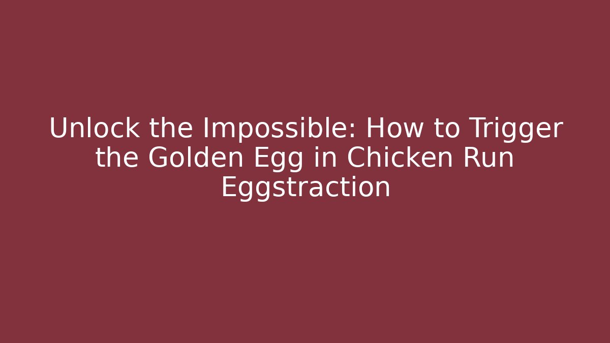 Unlock the Impossible: How to Trigger the Golden Egg in Chicken Run Eggstraction