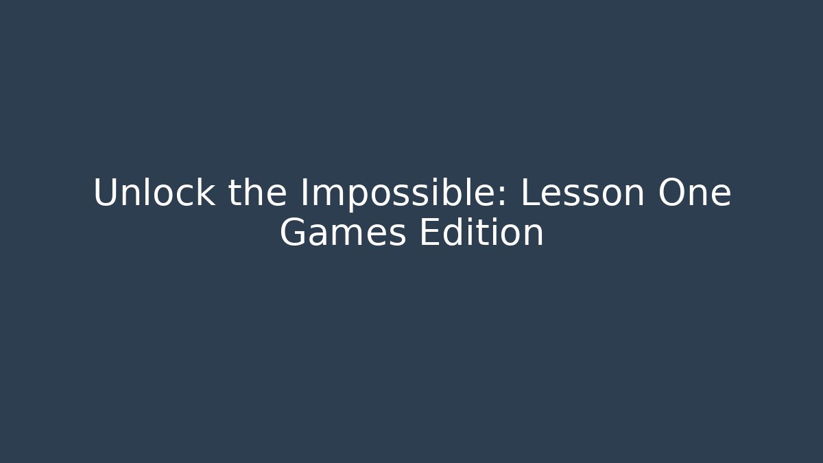 Unlock the Impossible: Lesson One Games Edition