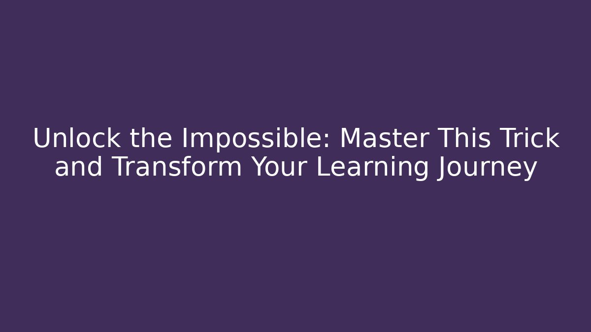 Unlock the Impossible: Master This Trick and Transform Your Learning Journey