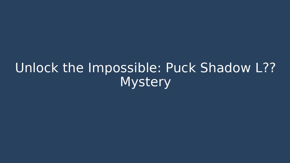 Unlock the Impossible: Puck Shadow L迷宫 Mystery