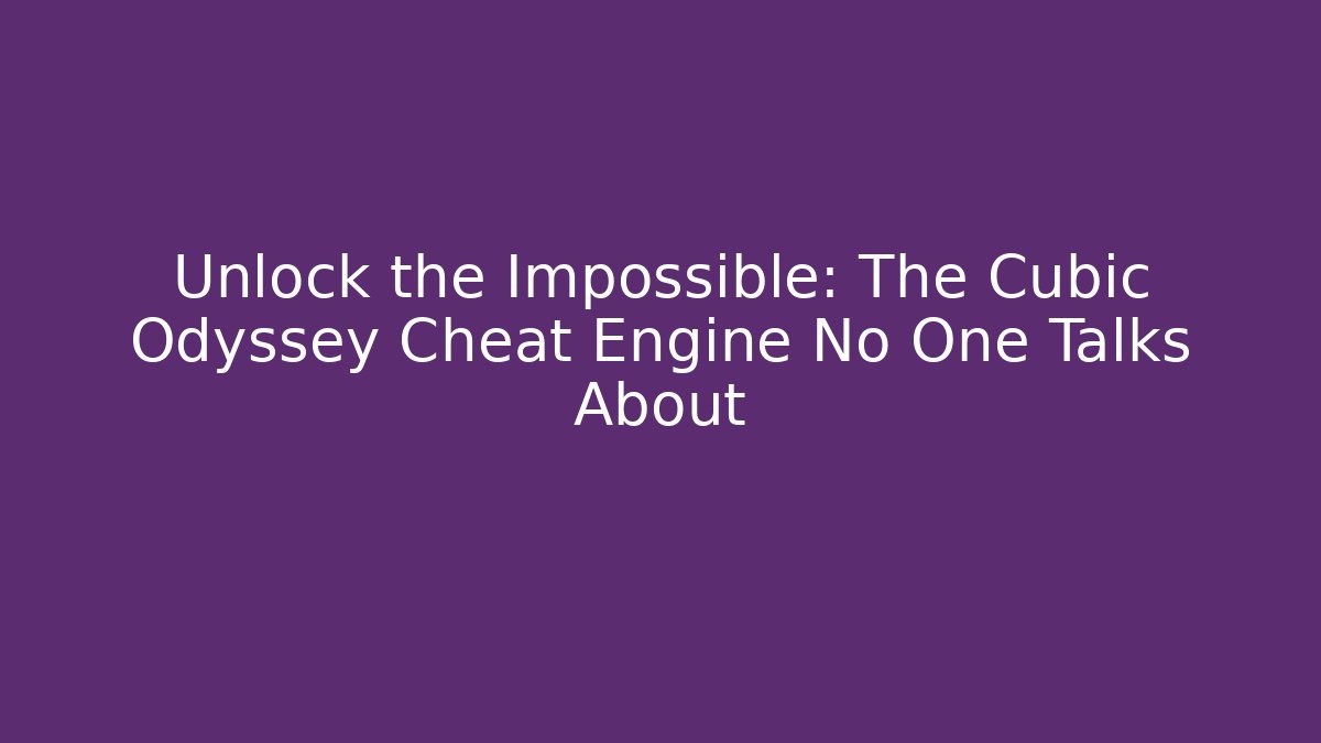 Unlock the Impossible: The Cubic Odyssey Cheat Engine No One Talks About - Create More Assets