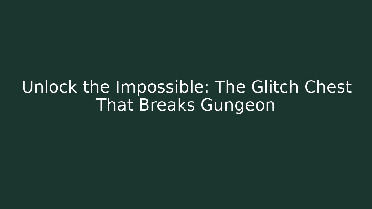 Unlock the Impossible: The Glitch Chest That Breaks Gungeon