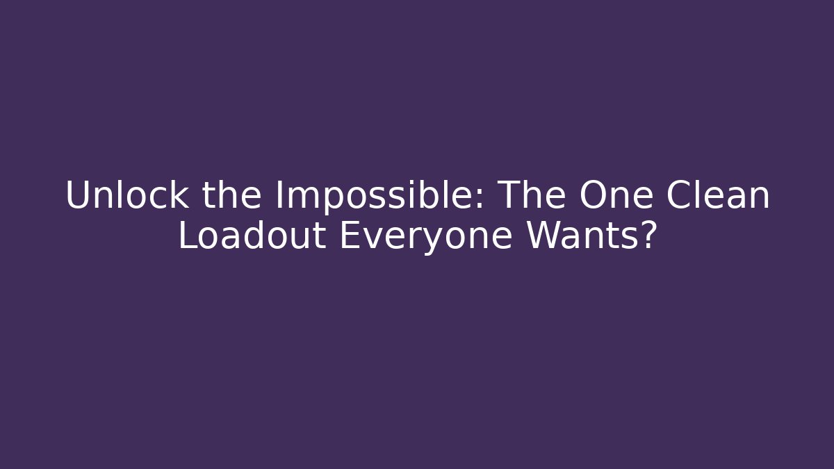 Unlock the Impossible: The One Clean Loadout Everyone Wants? - Create More Assets