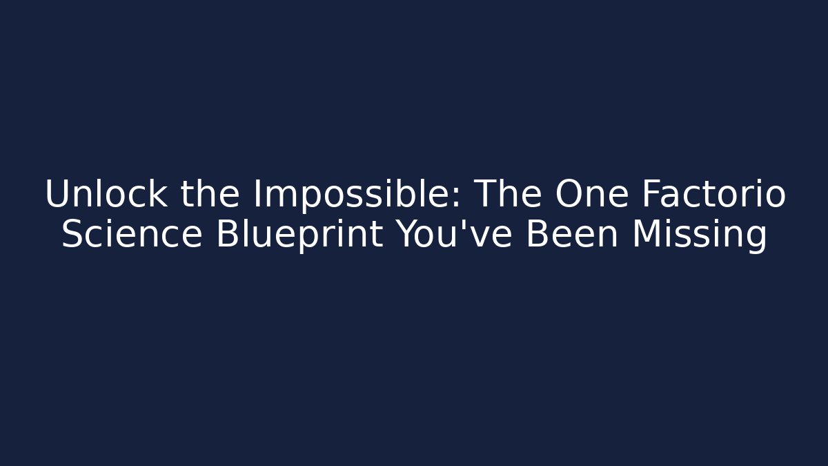 Unlock the Impossible: The One Factorio Science Blueprint You've Been Missing