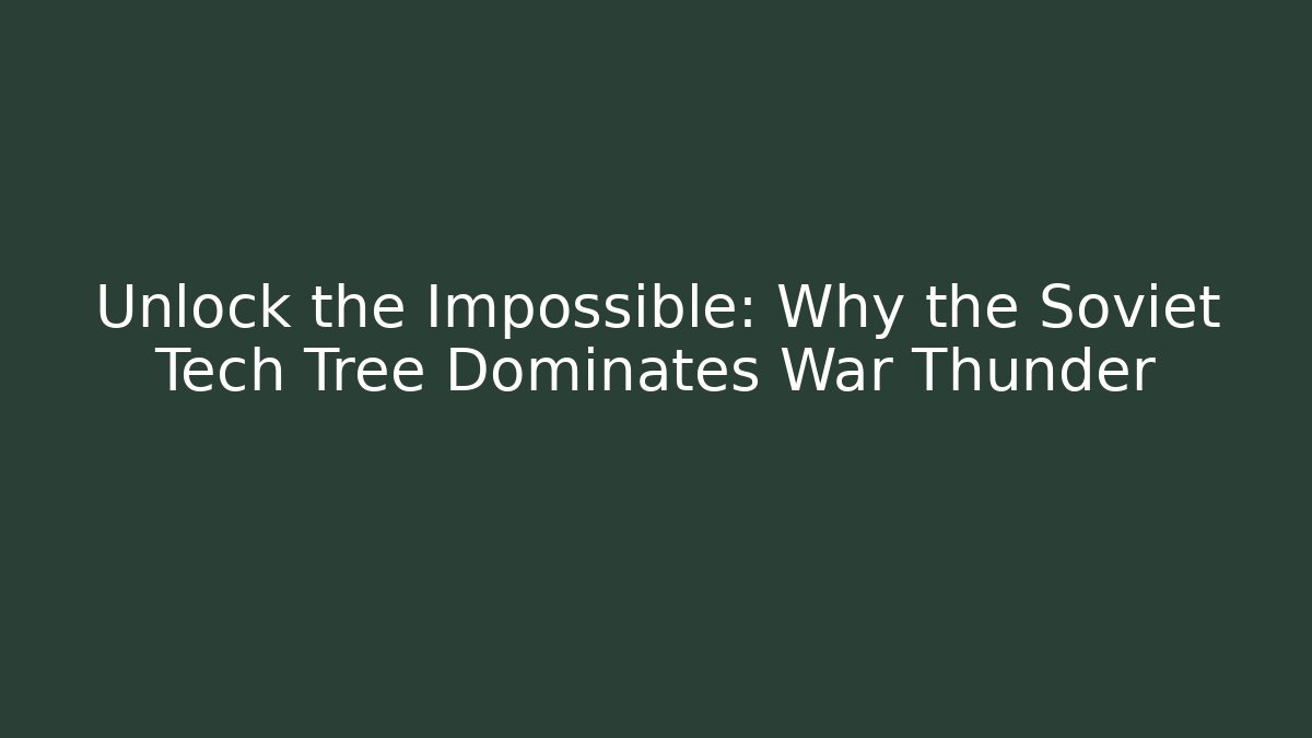 Unlock the Impossible: Why the Soviet Tech Tree Dominates War Thunder - Create More Assets