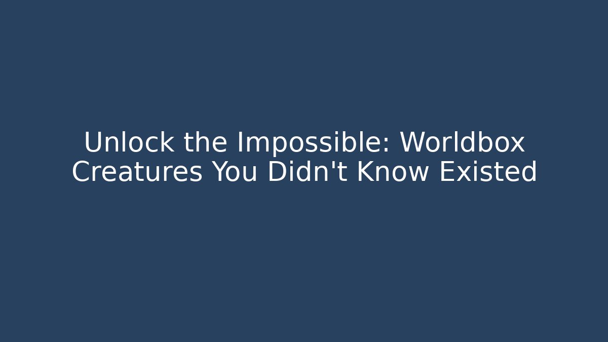 Unlock the Impossible: Worldbox Creatures You Didn't Know Existed