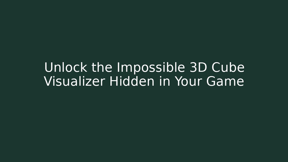 Unlock the Impossible 3D Cube Visualizer Hidden in Your Game