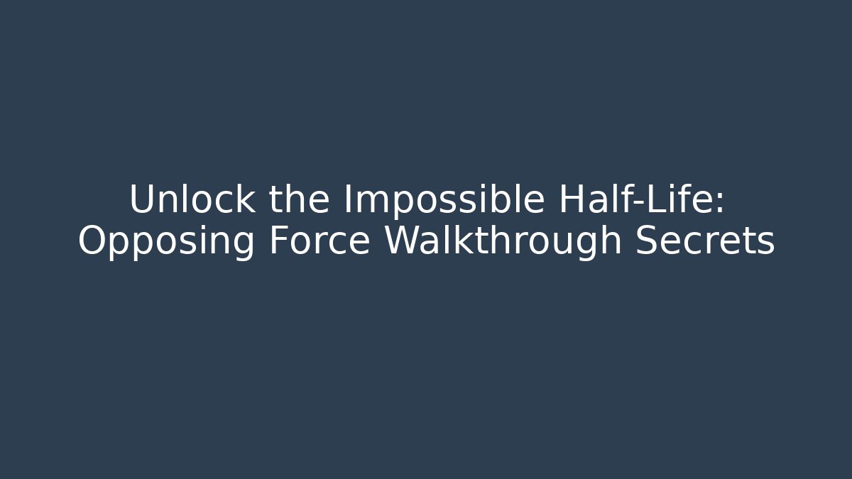 Unlock the Impossible Half-Life: Opposing Force Walkthrough Secrets