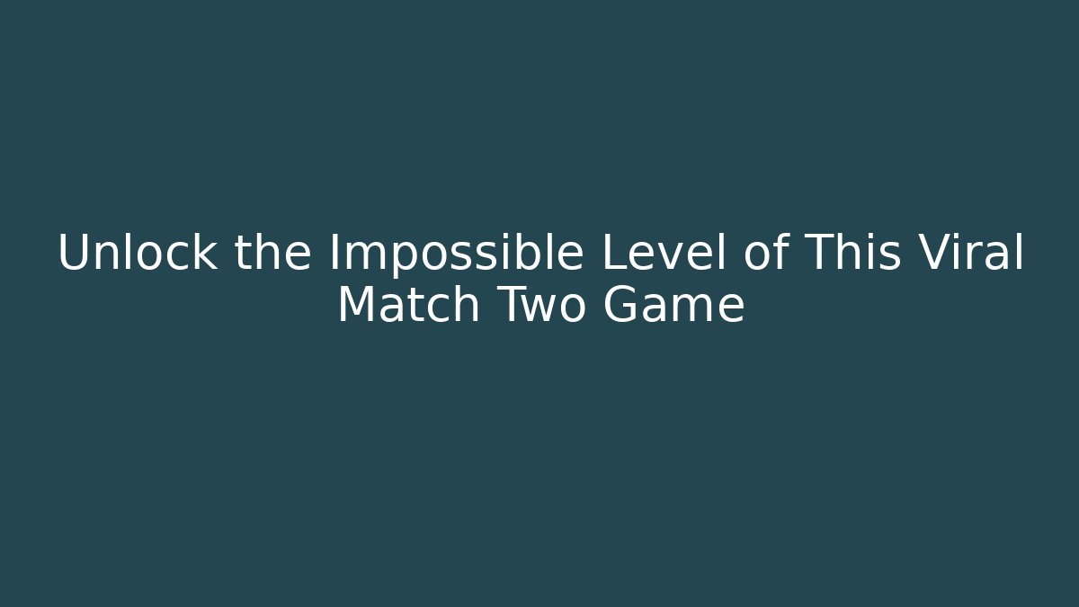 Unlock the Impossible Level of This Viral Match Two Game