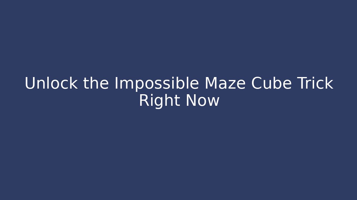 Unlock the Impossible Maze Cube Trick Right Now