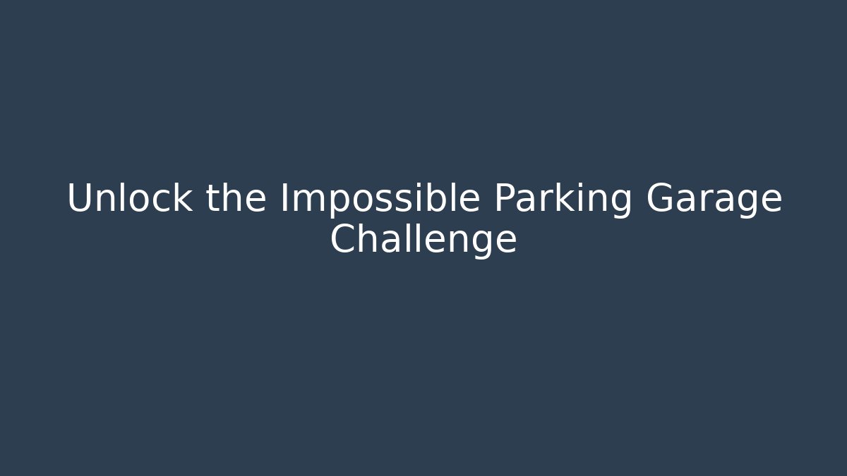 Unlock the Impossible Parking Garage Challenge