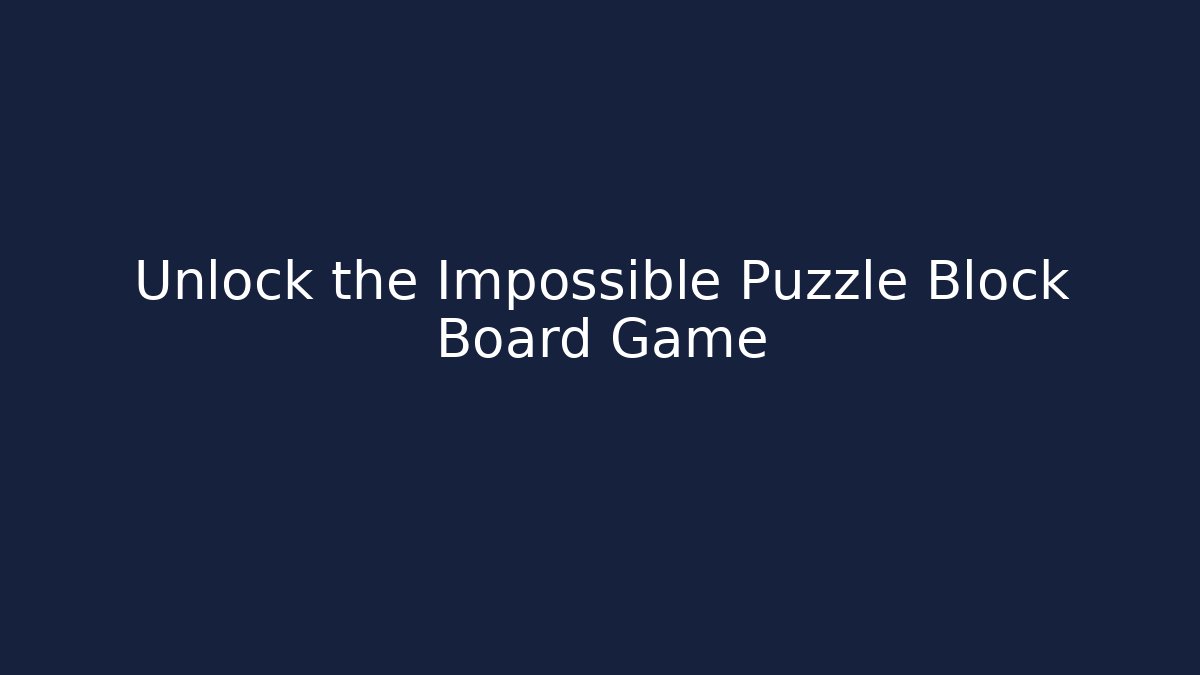 Unlock the Impossible Puzzle Block Board Game - Create More Assets