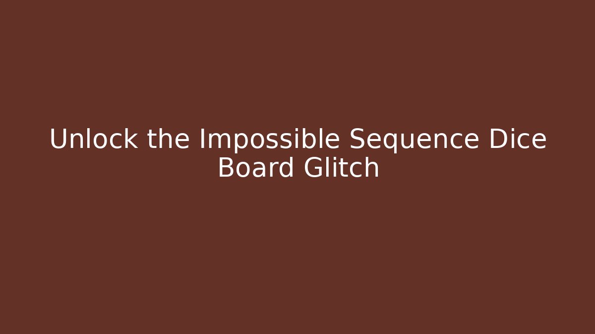 Unlock the Impossible Sequence Dice Board Glitch
