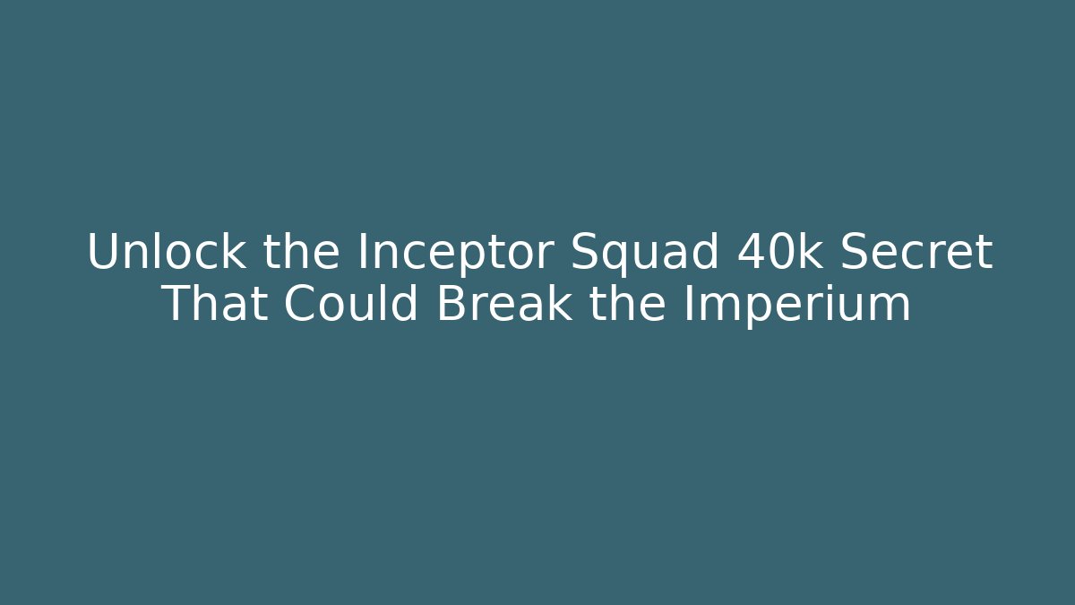 Unlock the Inceptor Squad 40k Secret That Could Break the Imperium