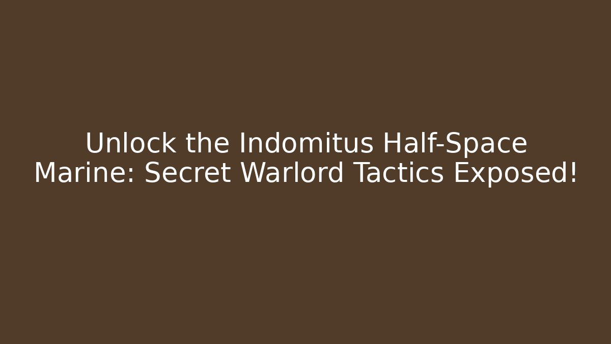 Unlock the Indomitus Half-Space Marine: Secret Warlord Tactics Exposed!