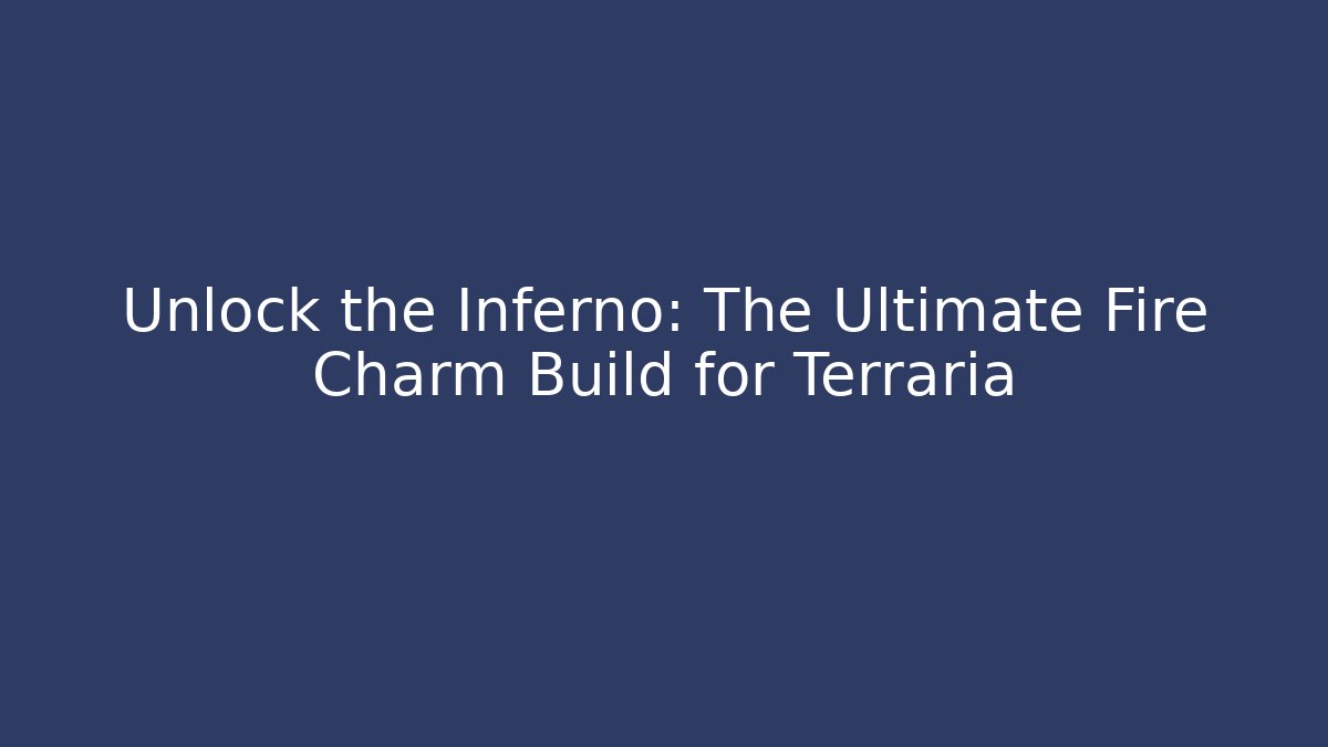 Unlock the Inferno: The Ultimate Fire Charm Build for Terraria
