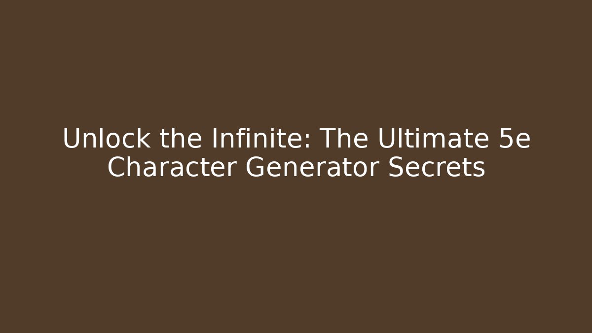Unlock the Infinite: The Ultimate 5e Character Generator Secrets